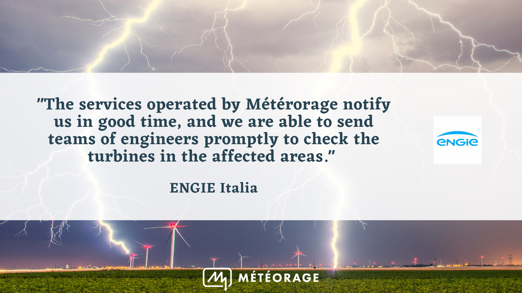"The services operated by Métérorage notify us in good time, and we are able to send teams of engineers promptly to check the turbines in the affected areas", ENGIE Italia